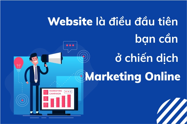 Website là yếu tố quan trọng nhất để thực hiện các chiến dịch Marketing Online